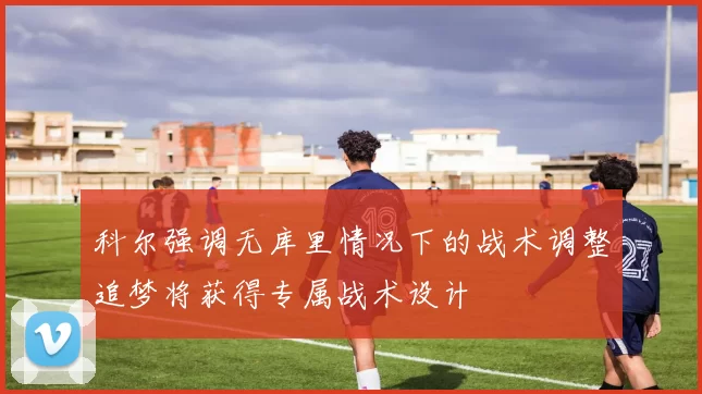 科尔强调无库里情况下的战术调整追梦将获得专属战术设计