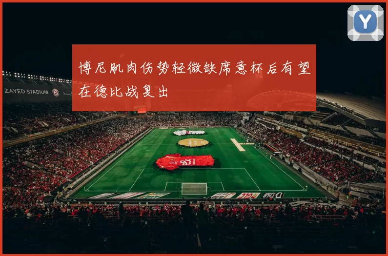 博尼肌肉伤势轻微缺席意杯后有望在德比战复出